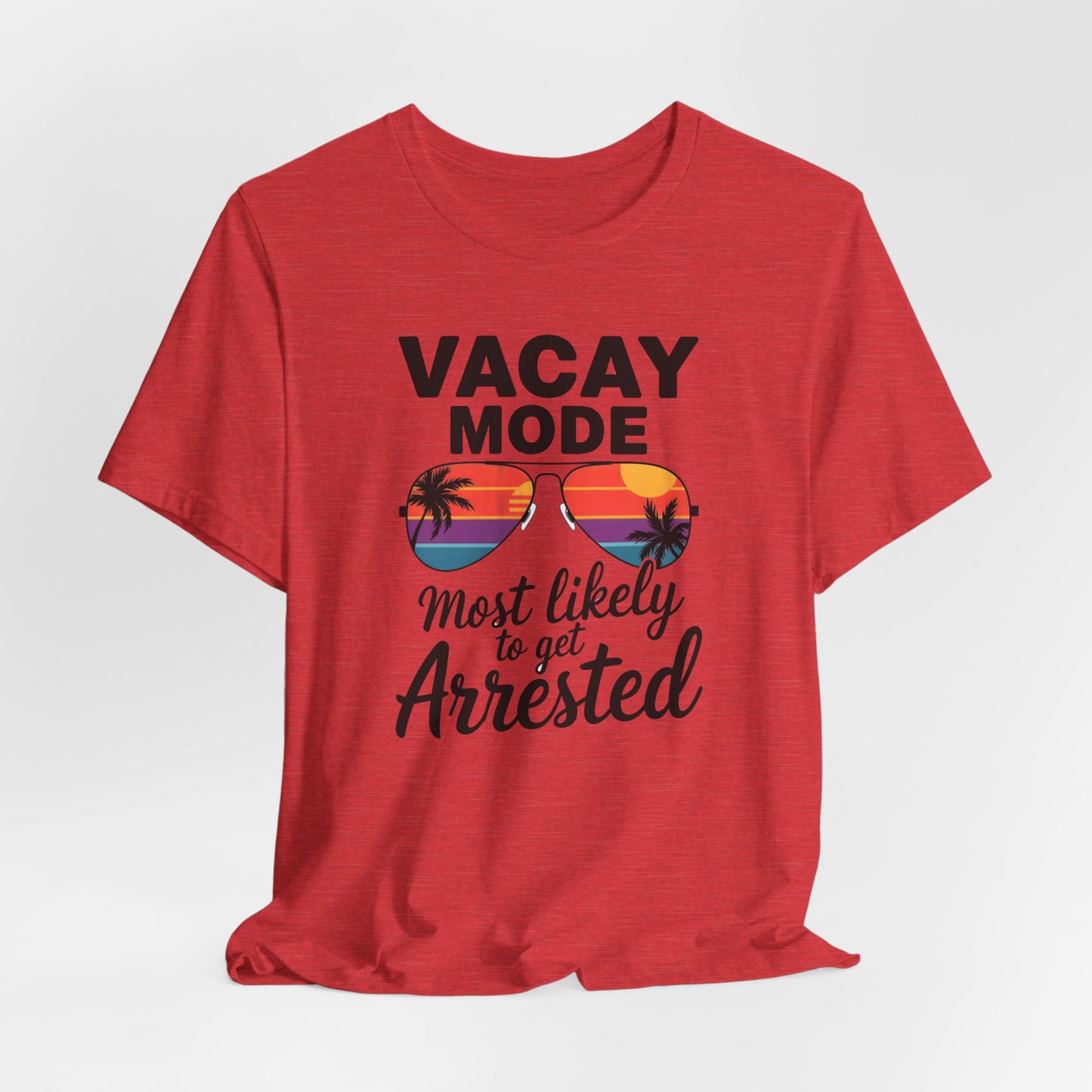 Vacay Mode Most Likely to Get Arrested Shirt