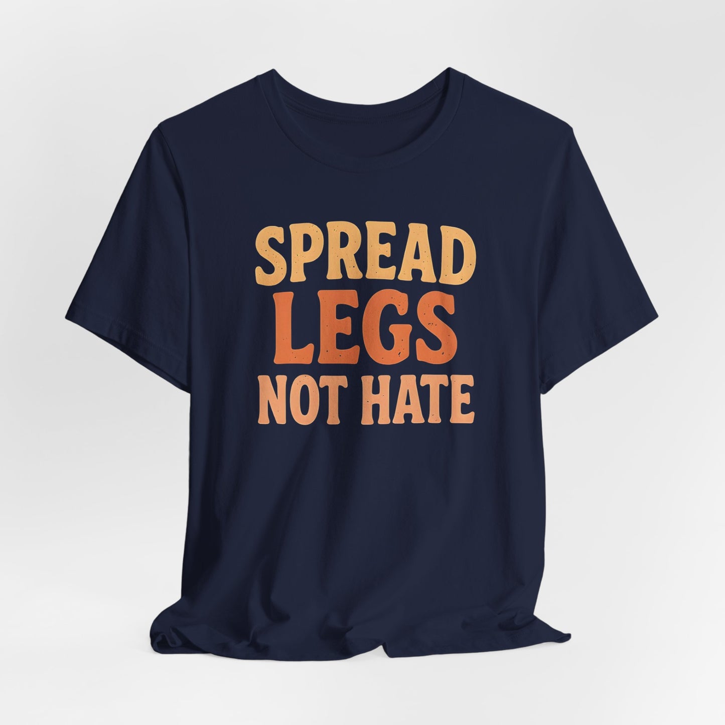 Spread Legs Not Hate Shirt