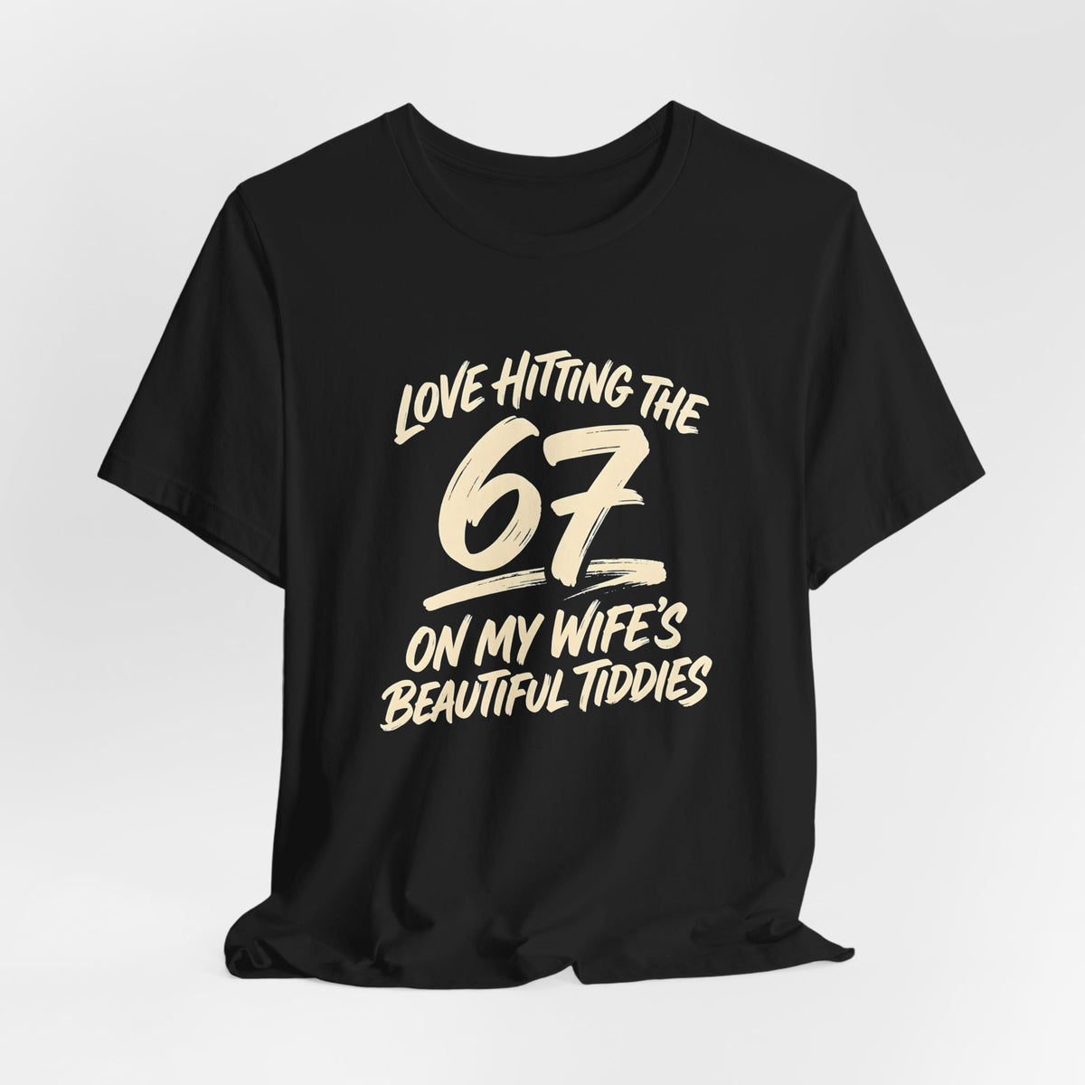 Love Hitting the 67 on My Wife's Beautiful Tiddies Shirt