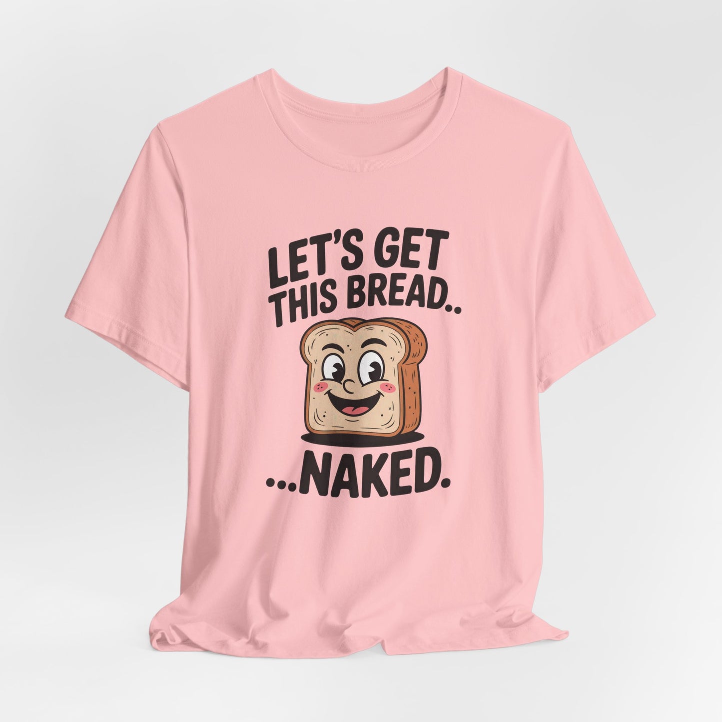 Let's Get This Bread Naked Shirt
