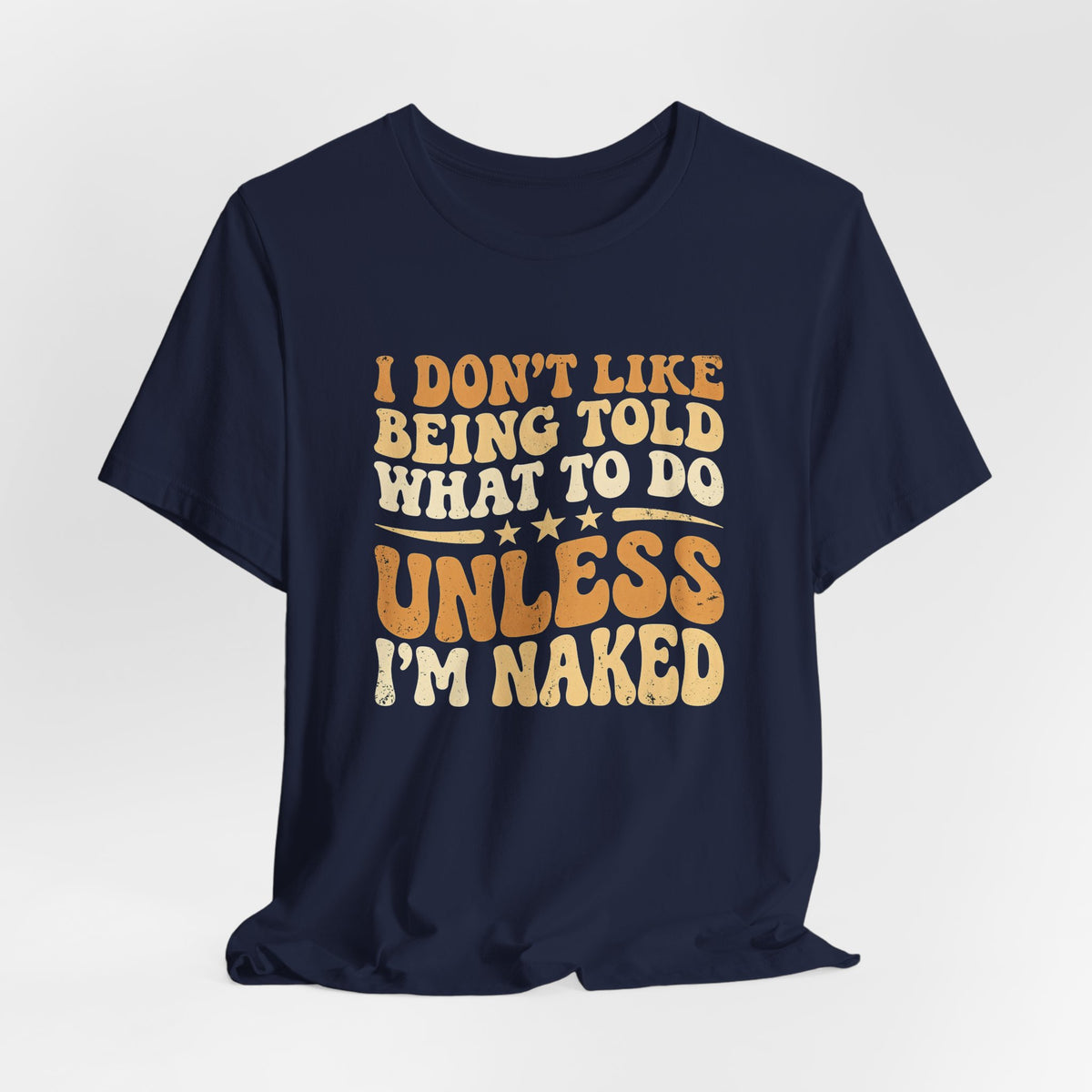 I Don't Like Being Told What To Do Shirt