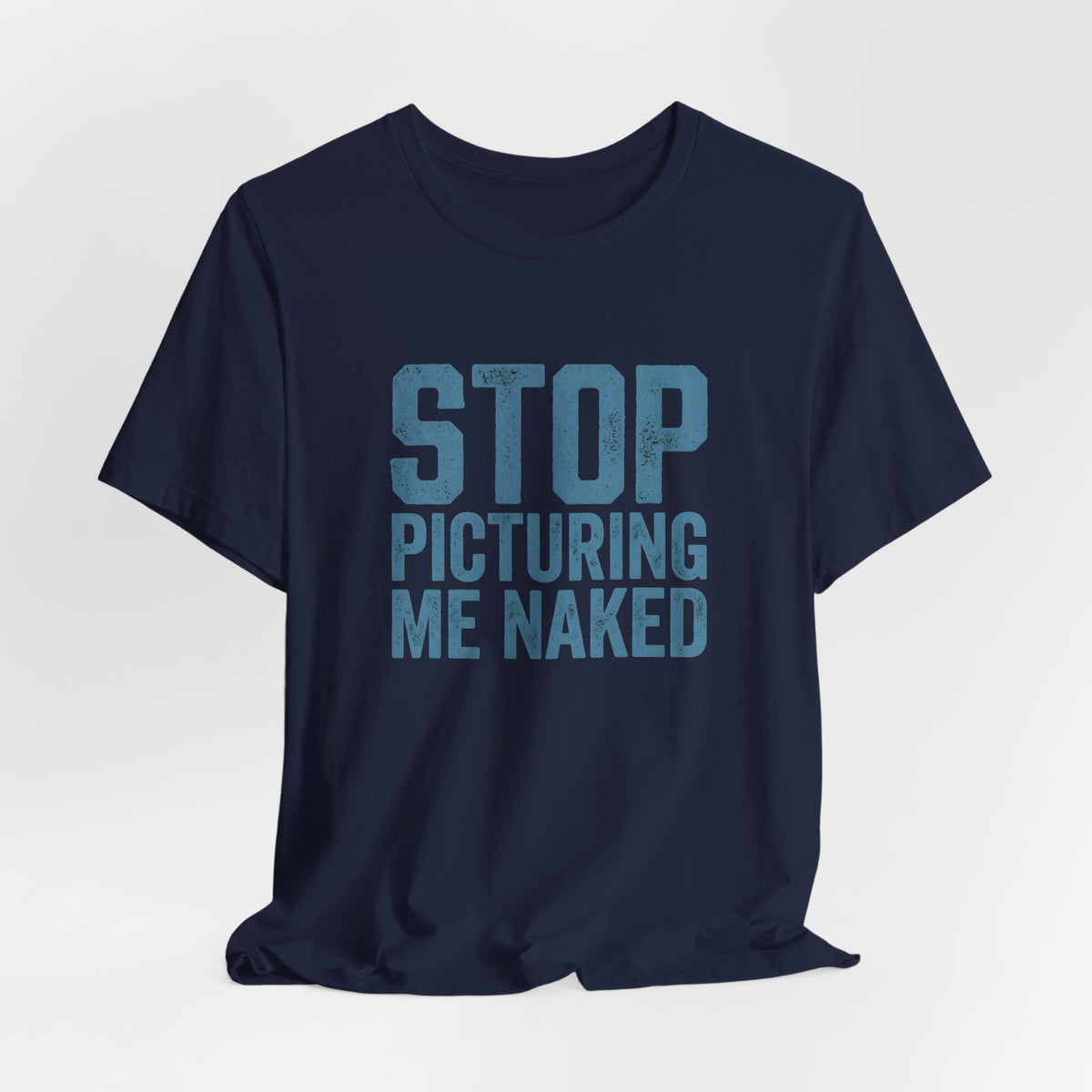 Stop Picturing Me Naked Shirt