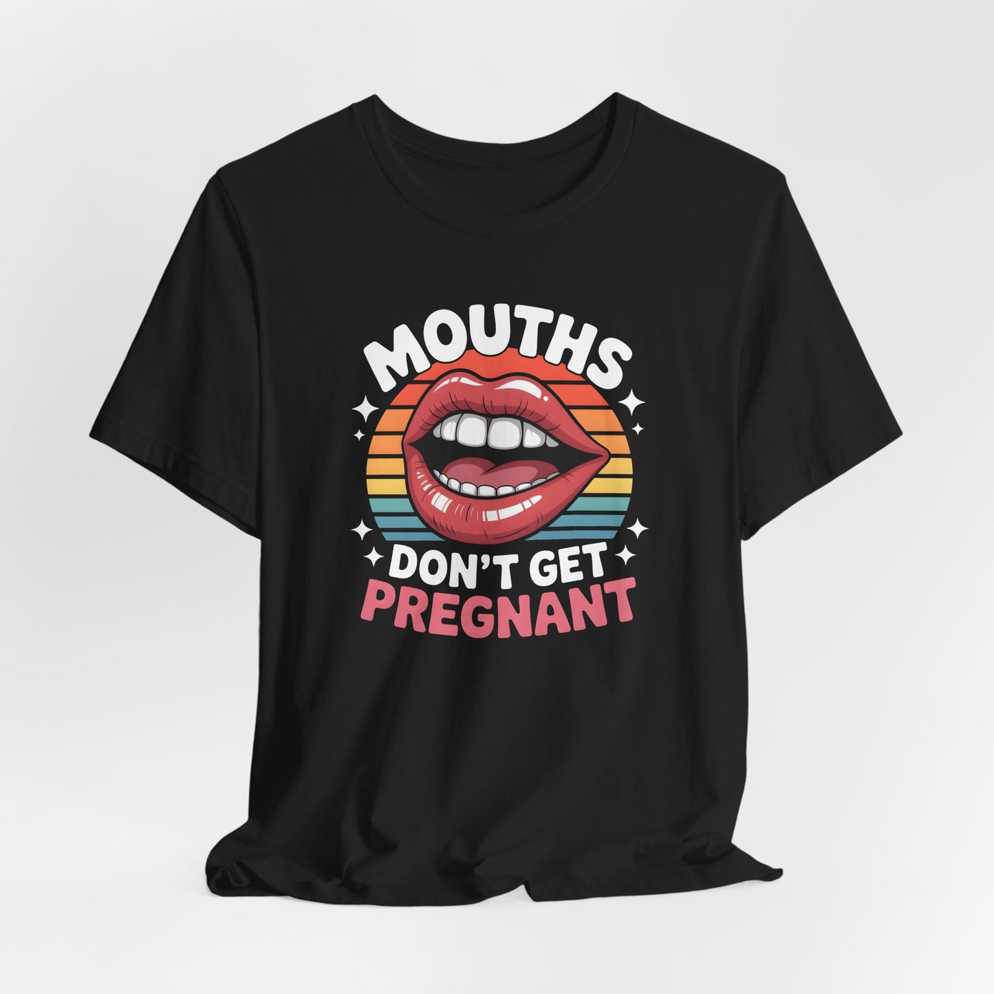 Mouths Dont Get Pregnant Shirt