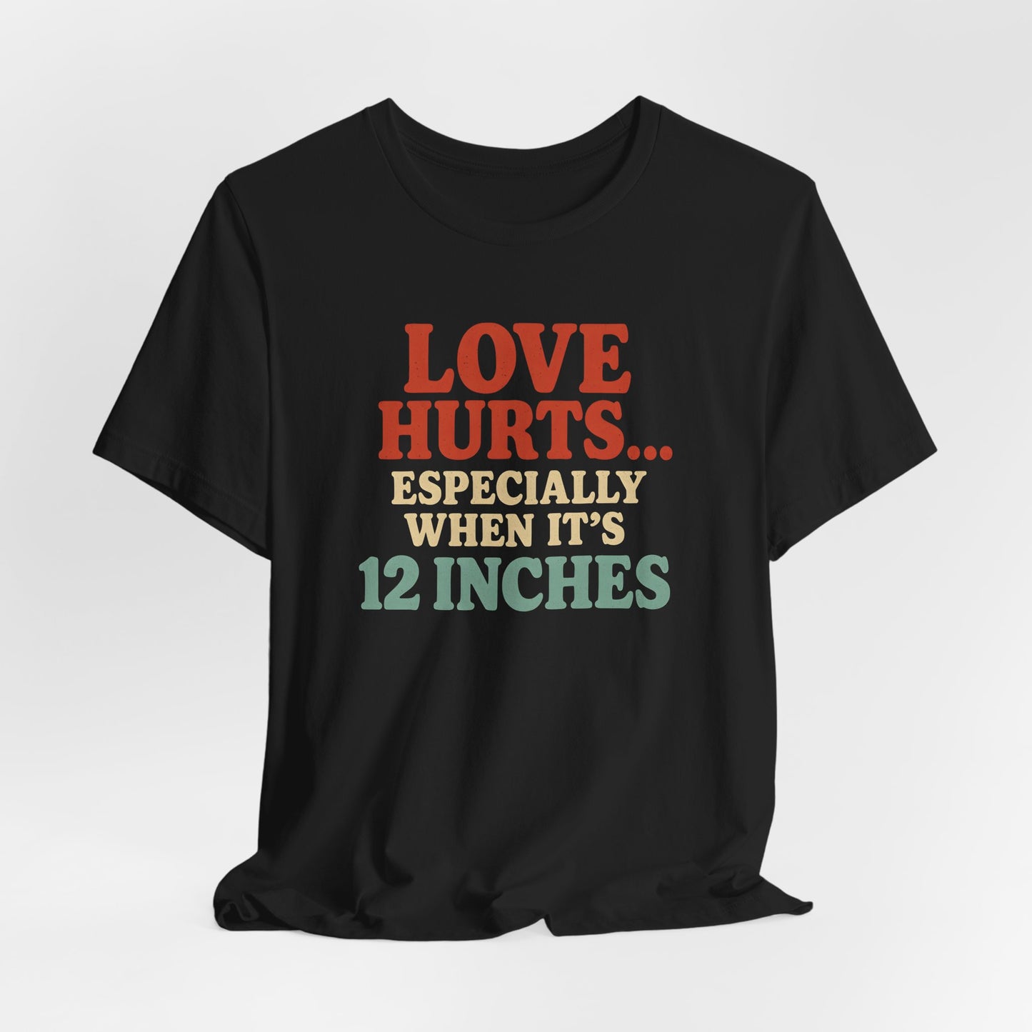 Love Hurts 12 Inches Shirt