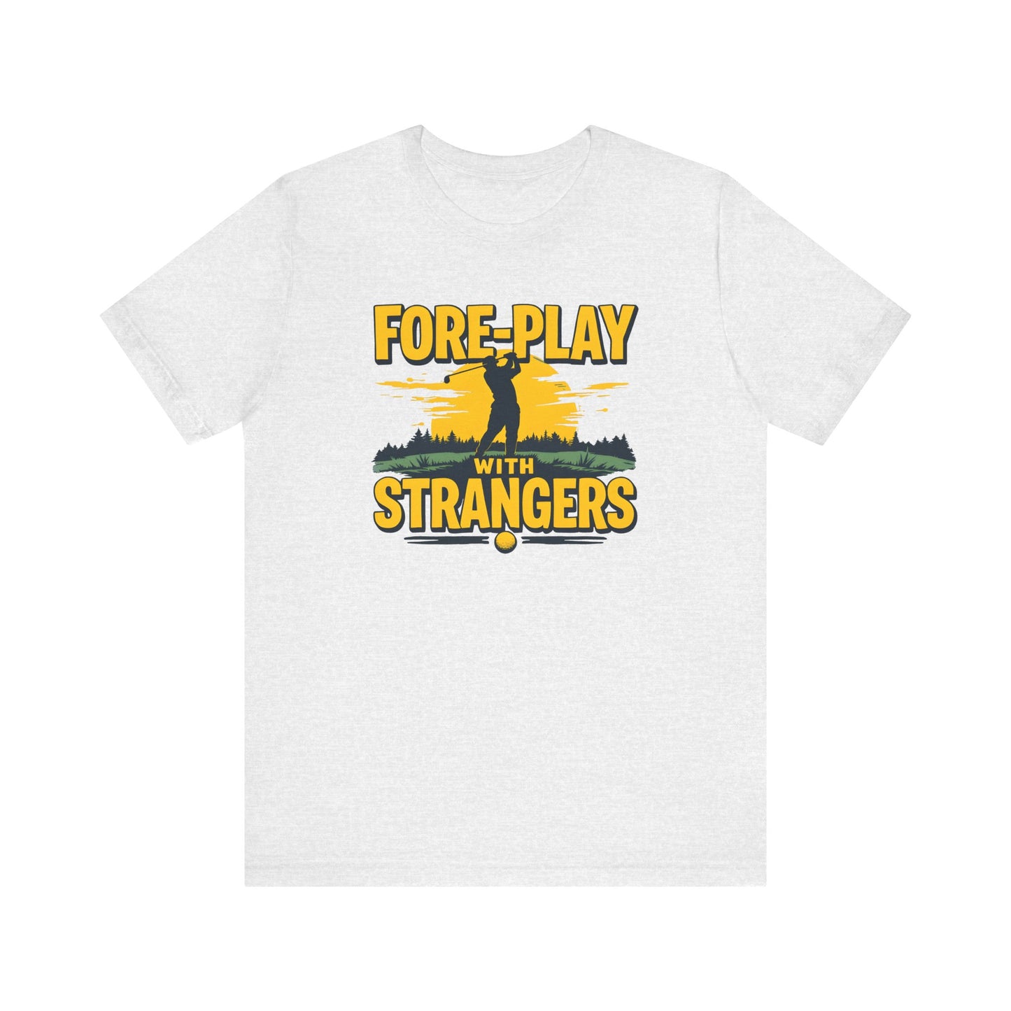 Fore-Play with Strangers Shirt