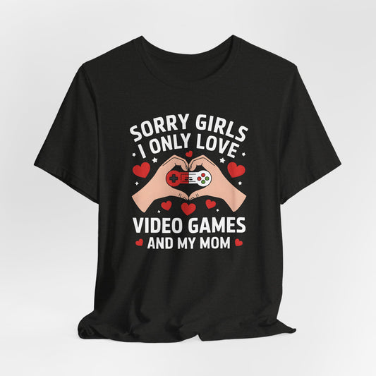 Sorry Girls I Only Love Video Games And My Mom Shirt