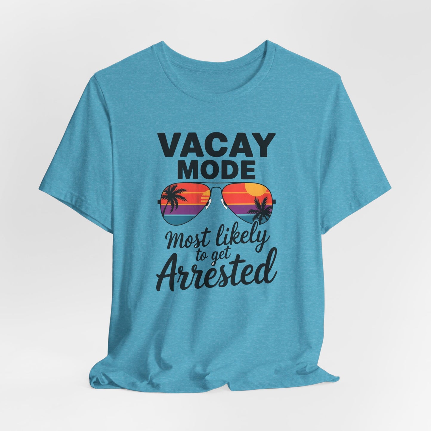 Vacay Mode Most Likely to Get Arrested Shirt