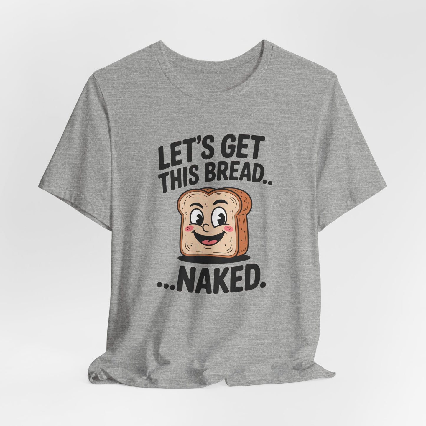 Let's Get This Bread Naked Shirt
