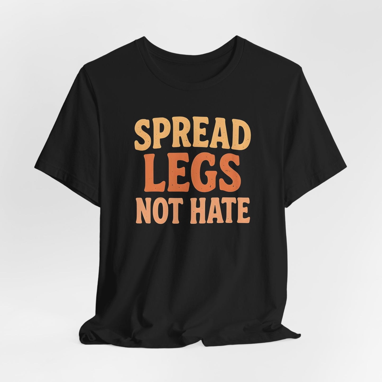 Spread Legs Not Hate Shirt