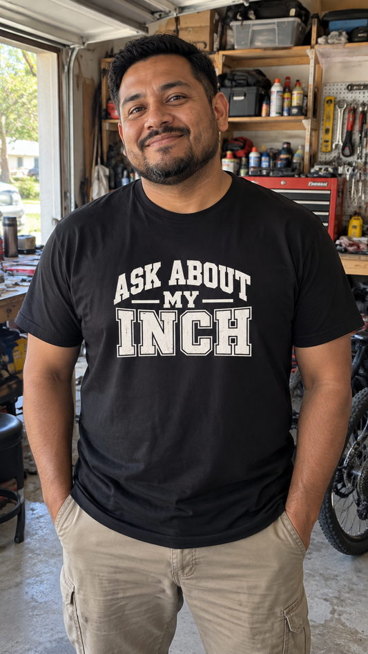 Ask About My Inch Shirt