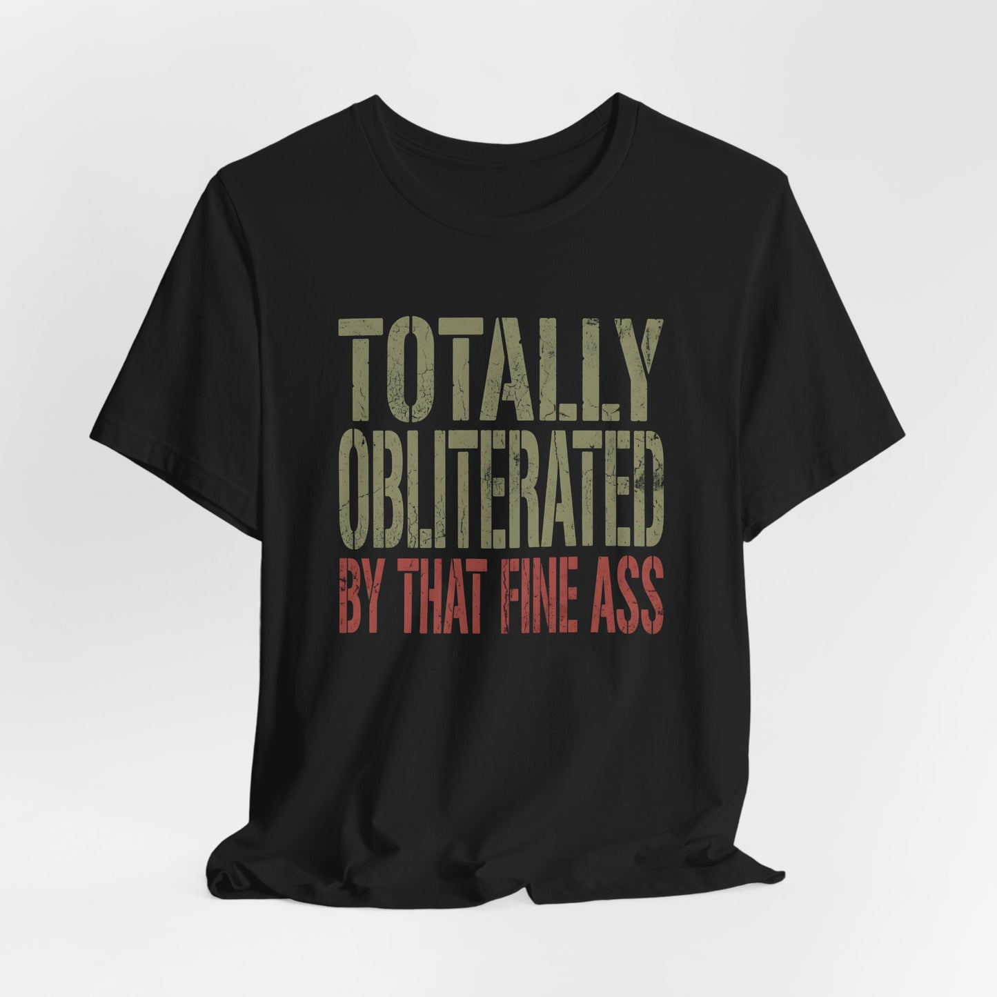 Totally Obliterated by That Fine Ass Shirt