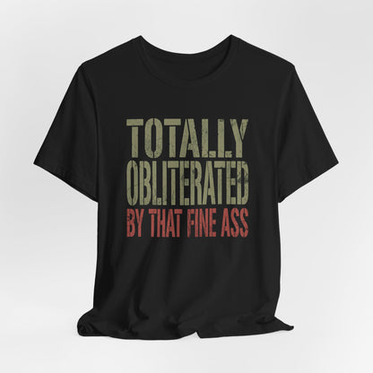 Totally Obliterated by That Fine Ass Shirt