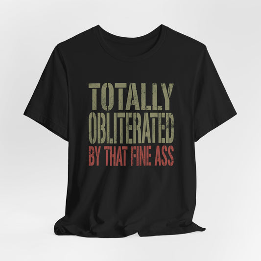 Totally Obliterated by That Fine Ass Shirt