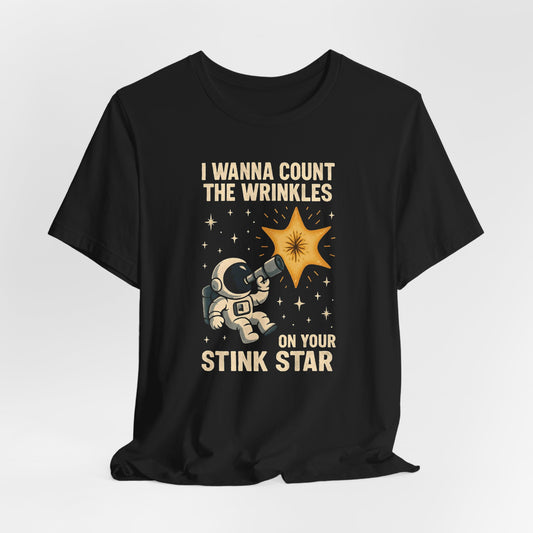 I Wanna Count The Wrinkles On Your Stink Star Shirt