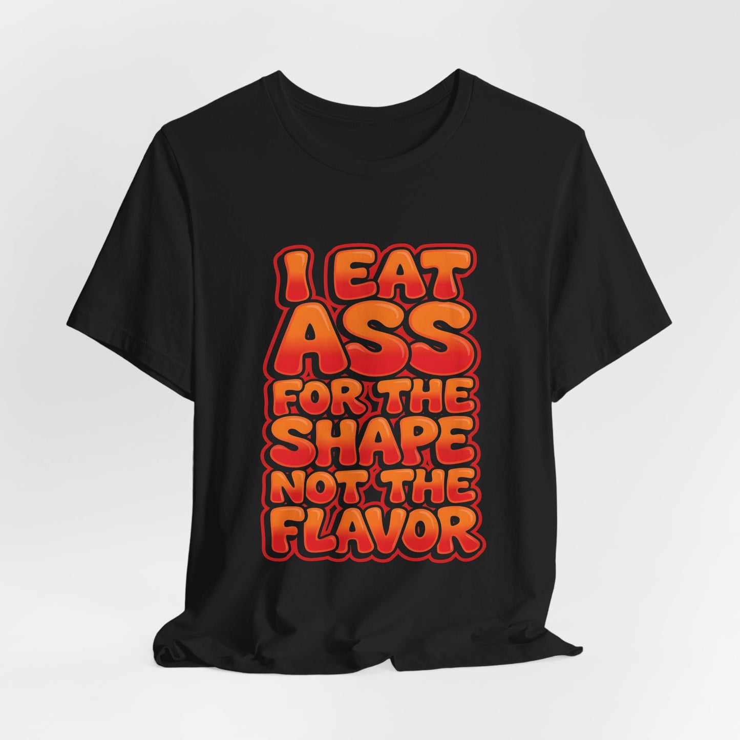 I Eat Ass For The Shape Not The Flavor Shirt
