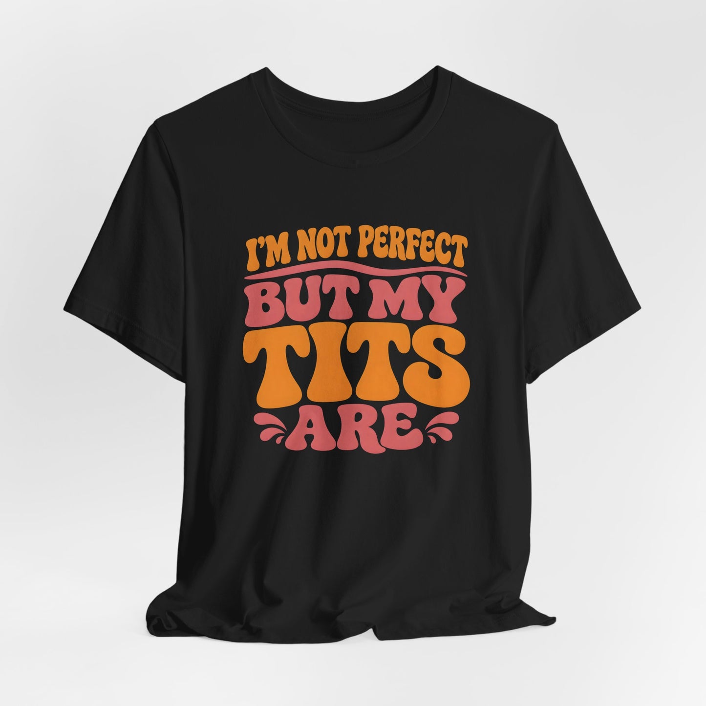 I’m Not Perfect But My Tits Are Shirt