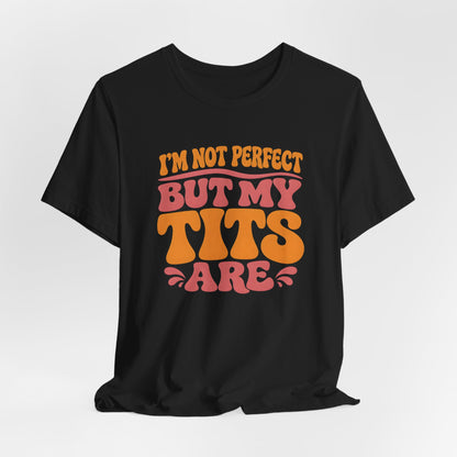 I’m Not Perfect But My Tits Are Shirt