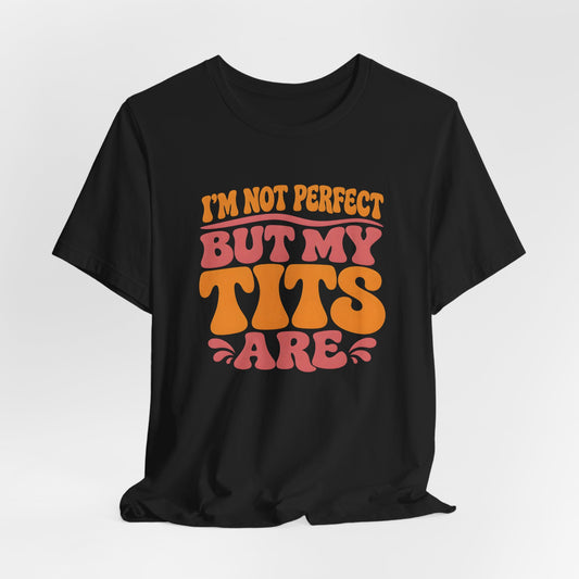 I’m Not Perfect But My Tits Are Shirt