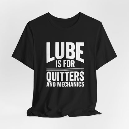 Lube Is For Quitters and Mechanics Shirt
