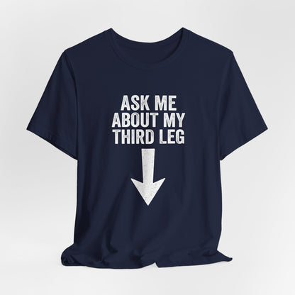 Ask Me About My Third Leg Shirt