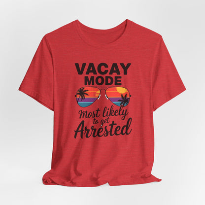 Vacay Mode Most Likely to Get Arrested Shirt