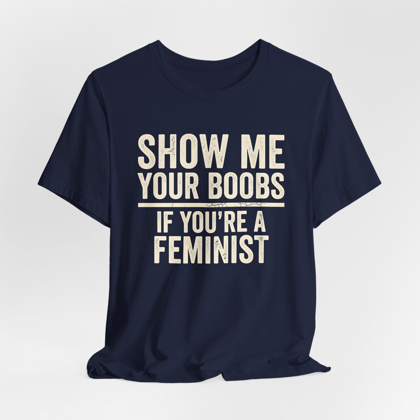 Show Me Your Boobs If You're A Feminist Shirt