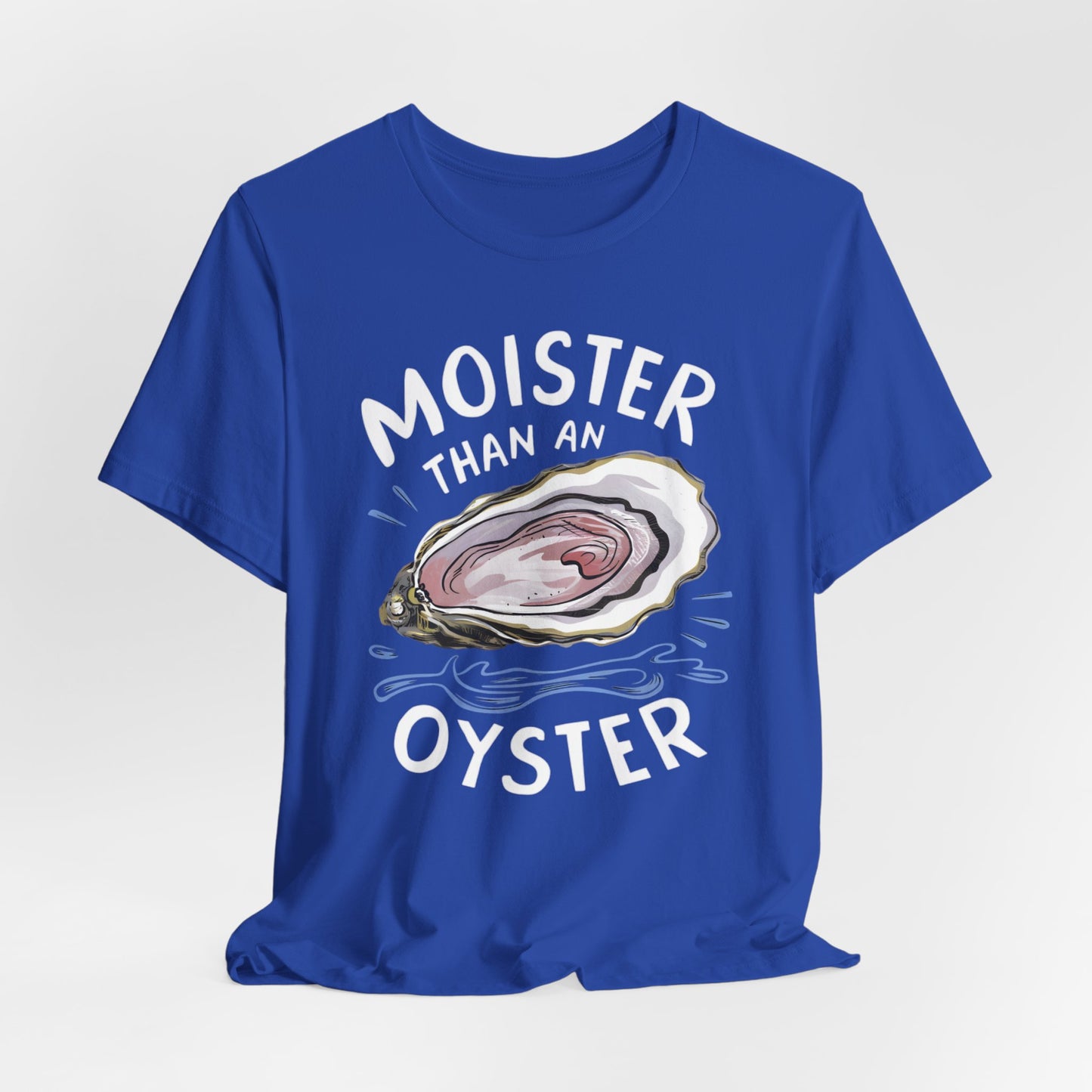 Moister Than An Oyster Shirt