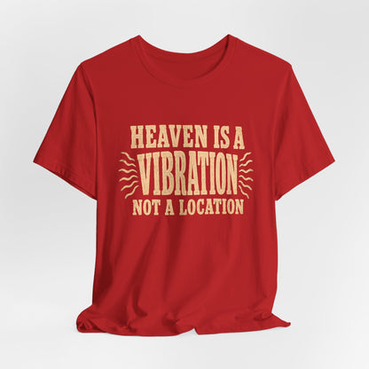 Heaven Is a Vibration Not a Location Shirt