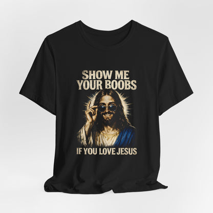 Show Me Your Boobs If You Love Jesus Shirt