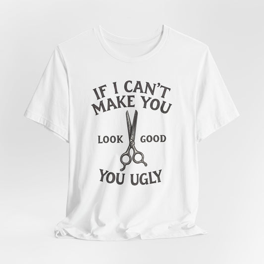 If I Cant Make You Look Good Shirt