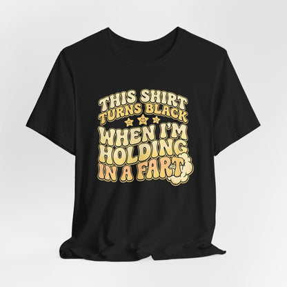 This Shirt Turns Black When I'm Holding In A Fart