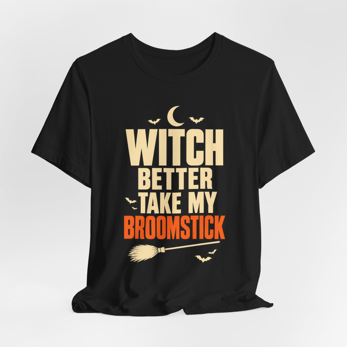 Witch Better Take My Broomstick Shirt
