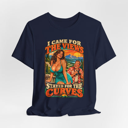 I Came for the Views Stayed for the Curves Shirt