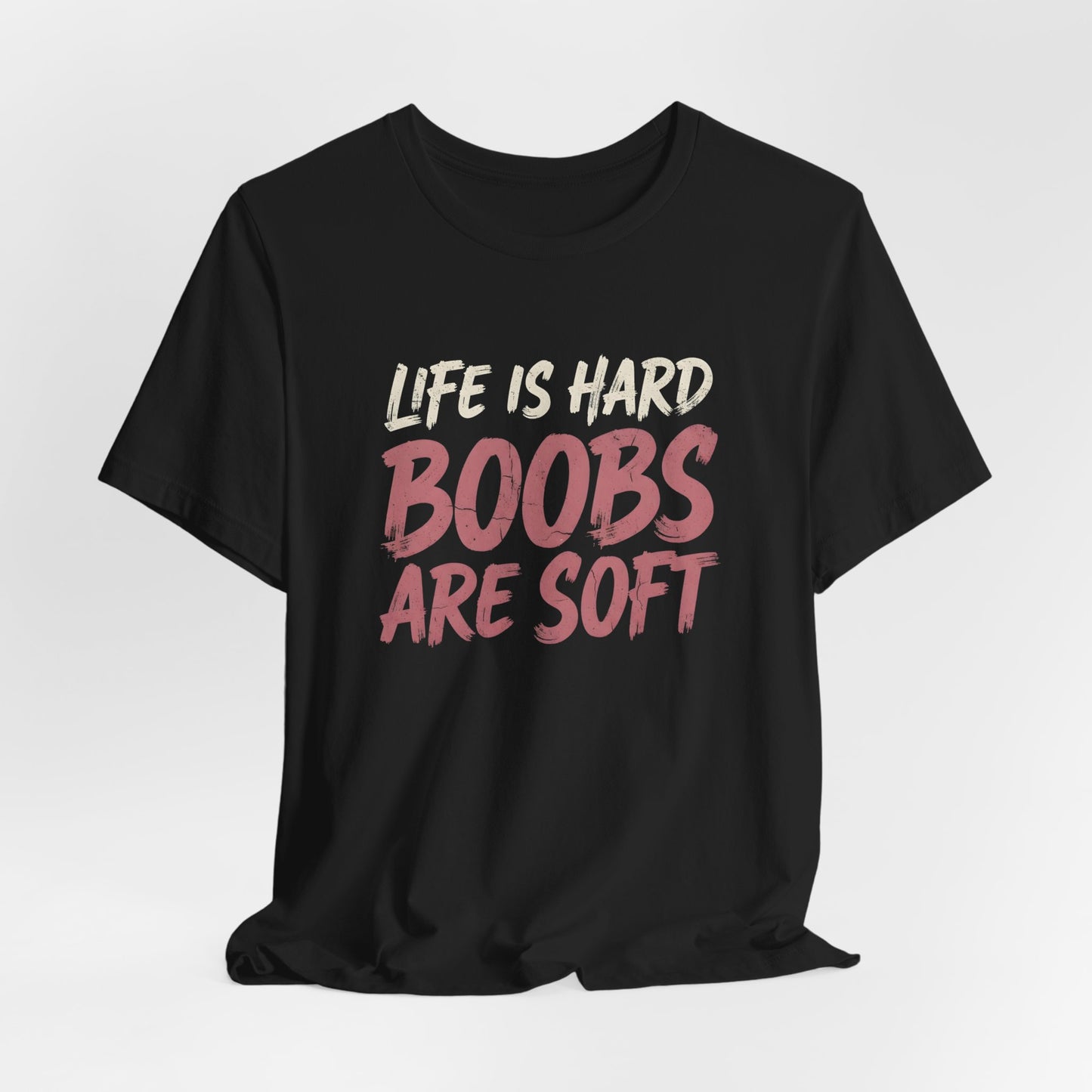 Life Is Hard Boobs Are Soft Shirt