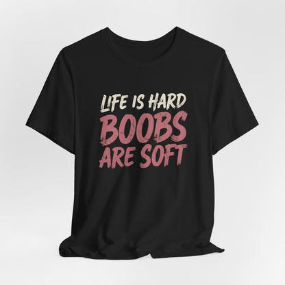 Life Is Hard Boobs Are Soft Shirt