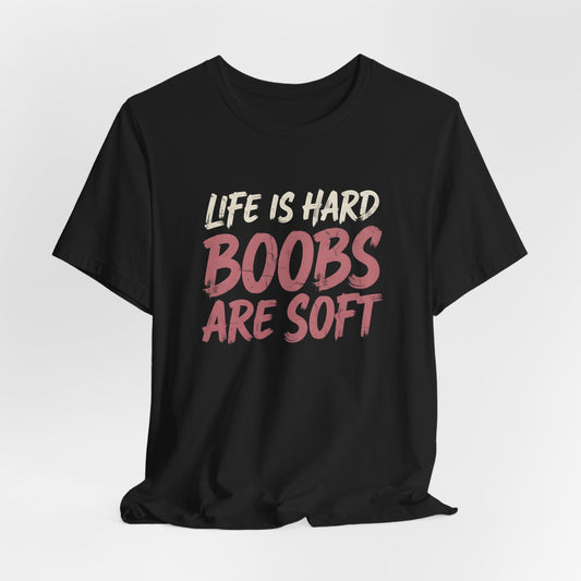 Life Is Hard Boobs Are Soft Shirt