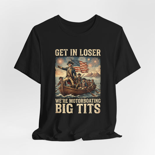 Get In Loser We’re Motorboating Big Tits Shirt