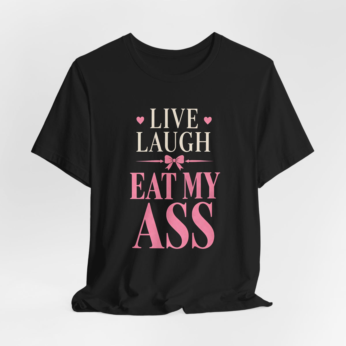 Live Laugh Eat My Ass Shirt