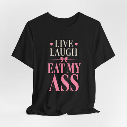 Live Laugh Eat My Ass Shirt