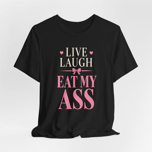 Live Laugh Eat My Ass Shirt