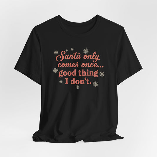 Santa Only Comes Once Shirt