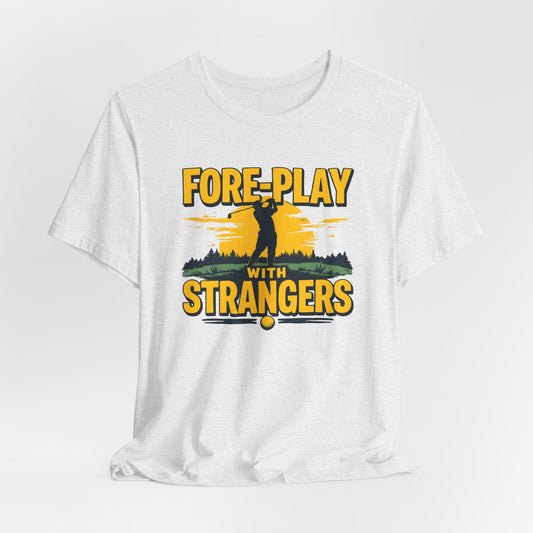 Fore-Play with Strangers Shirt