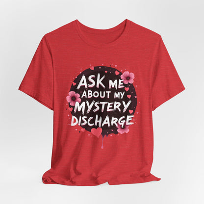 Ask Me About My Mystery Discharge Shirt