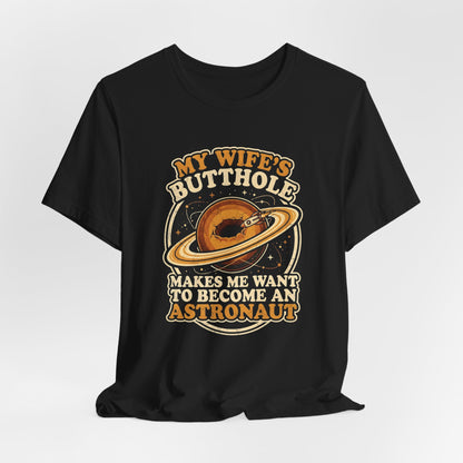My Wife's Butthole Makes Me Want to Become an Astronaut Shirt