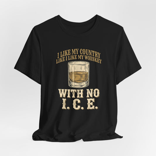 I Like My Country Like I Like My Whiskey With No I.C.E. Shirt