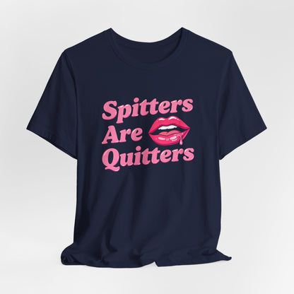 Spitters Are Quitters Shirt