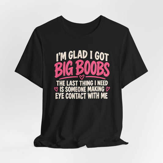 I'm Glad I Got Big Boobs Shirt