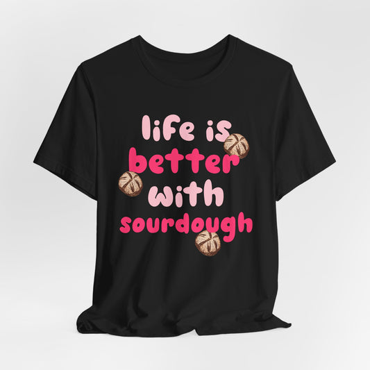 Life Is Better With Sourdough Shirt