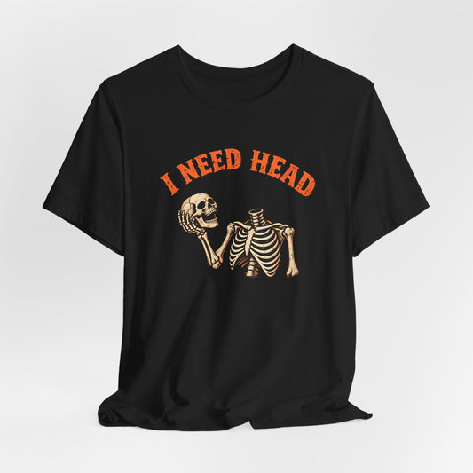 I Need Head Shirt