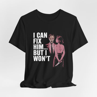 I Can Fix Him But I Wont Shirt